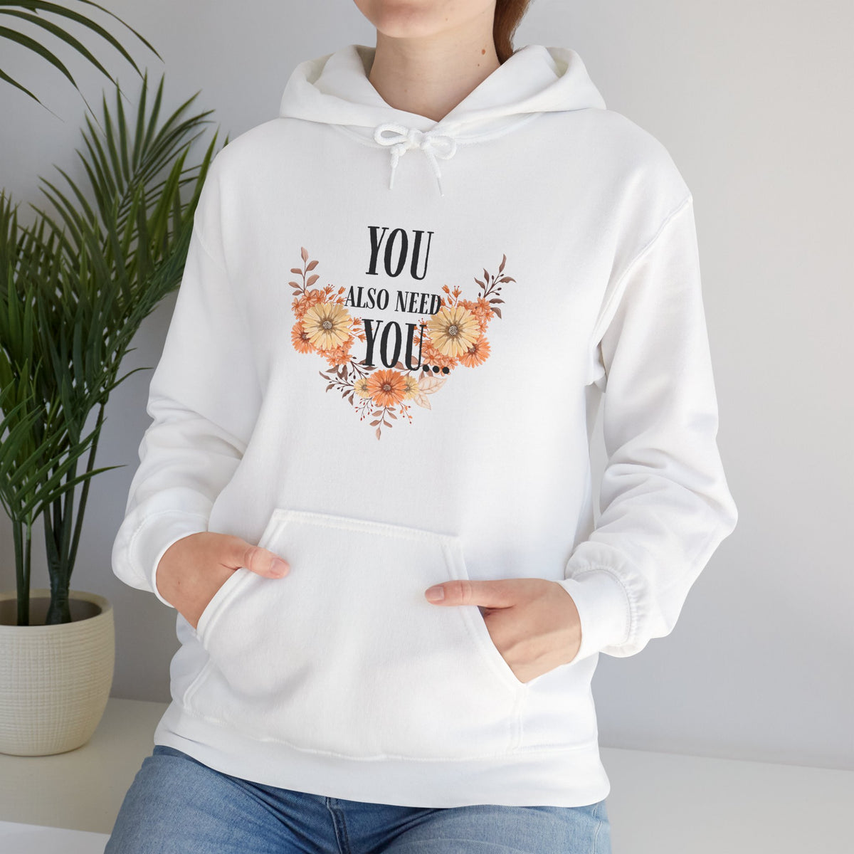 You Also Need You Floral Hoodie – Self-Love Inspirational Pullover