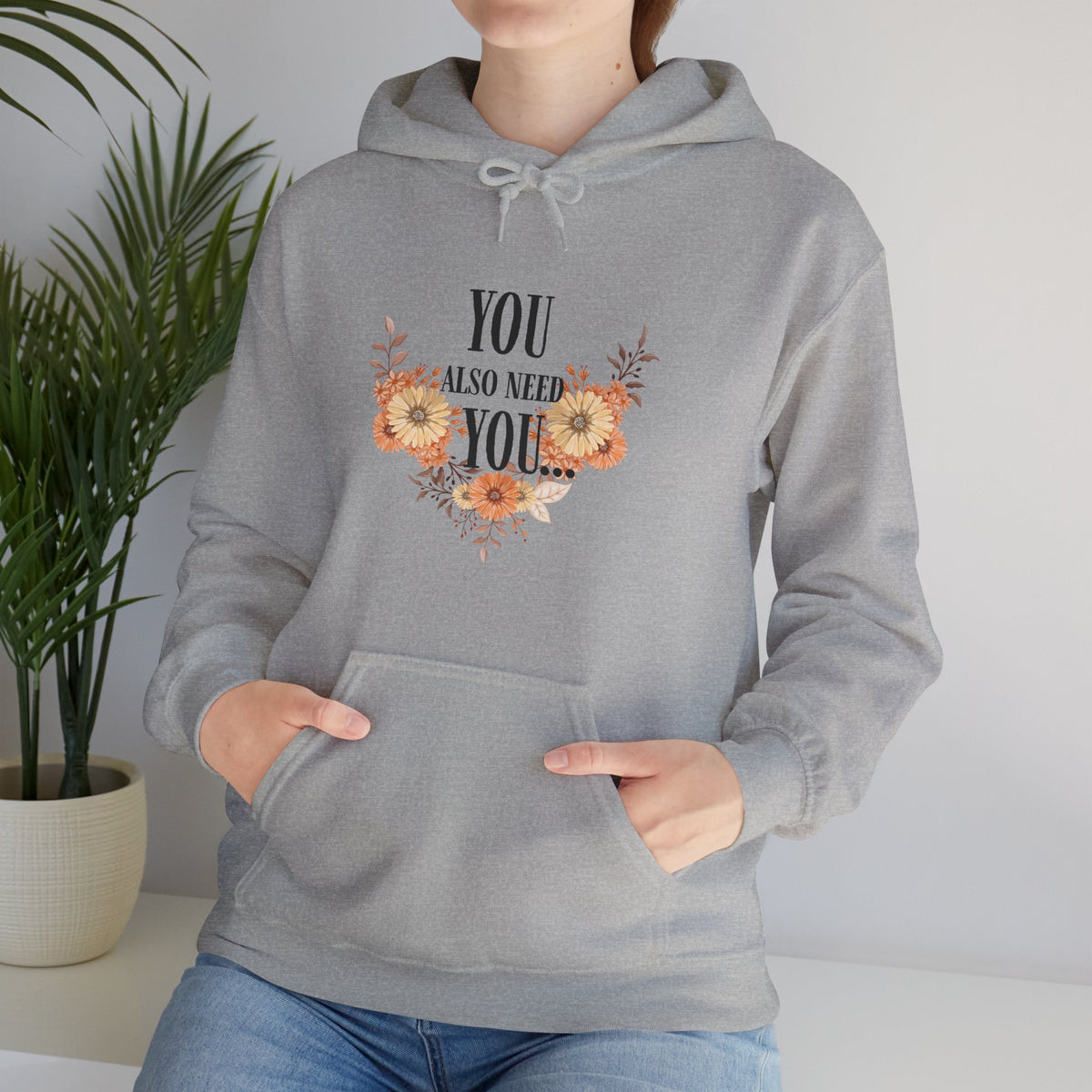 You Also Need You Floral Hoodie – Self-Love Inspirational Pullover