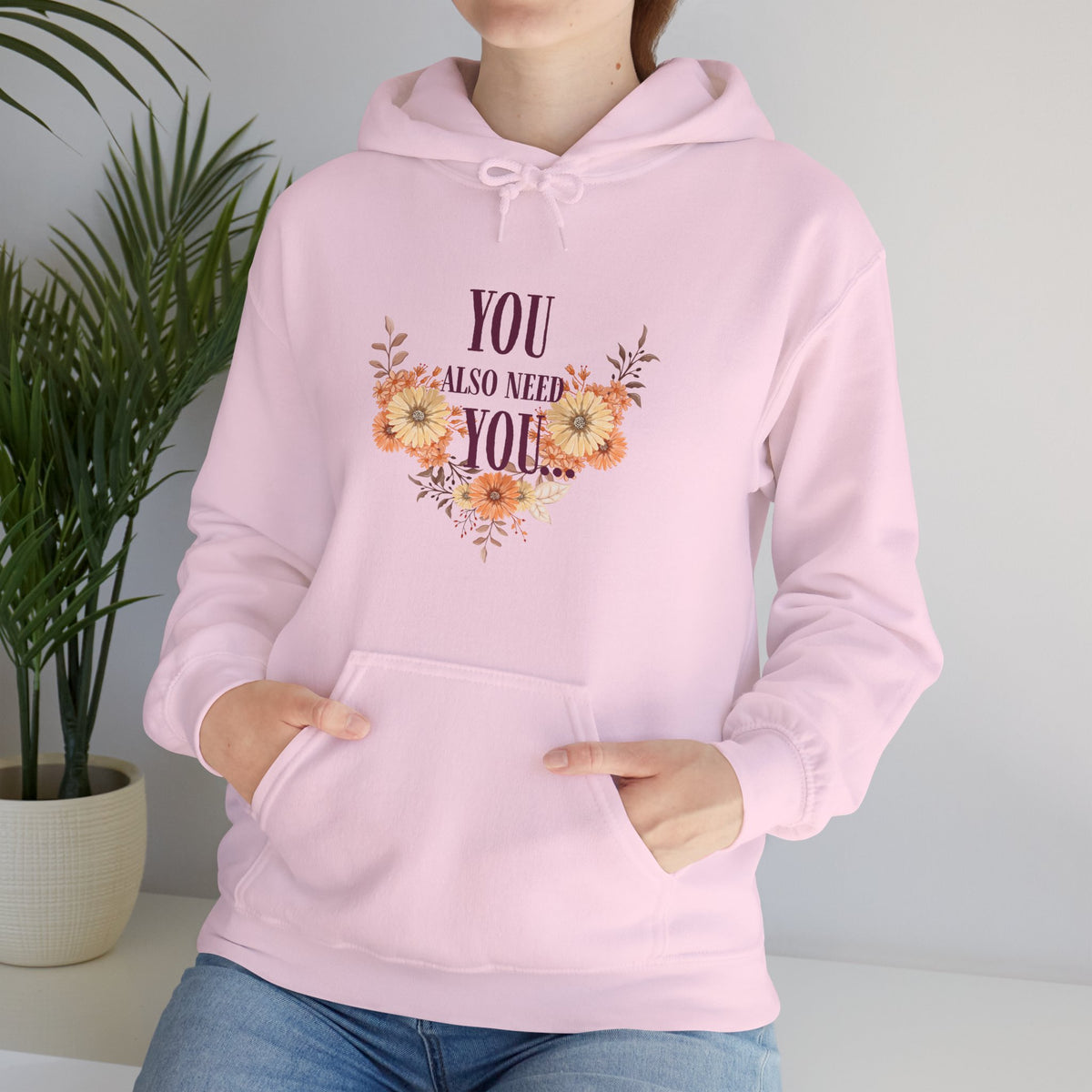 You Also Need You Floral Hoodie – Self-Love Inspirational Pullover