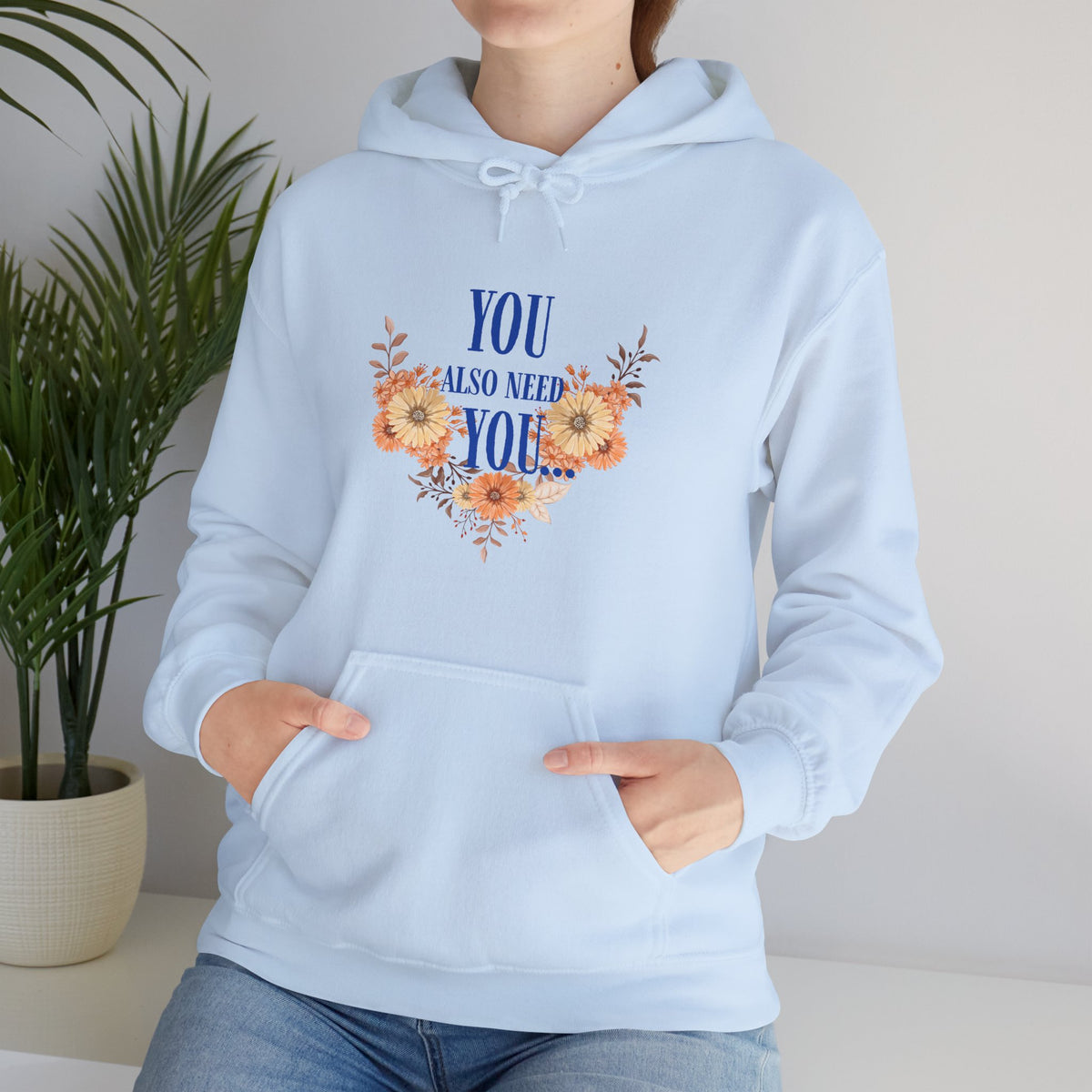 You Also Need You Floral Hoodie – Self-Love Inspirational Pullover